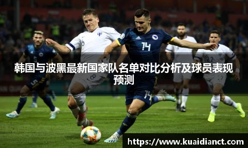 韩国与波黑最新国家队名单对比分析及球员表现预测